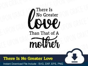 There Is No Greater Love Than That Of A Mother SVG