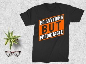 Be Anything But Predictable T Shirt design