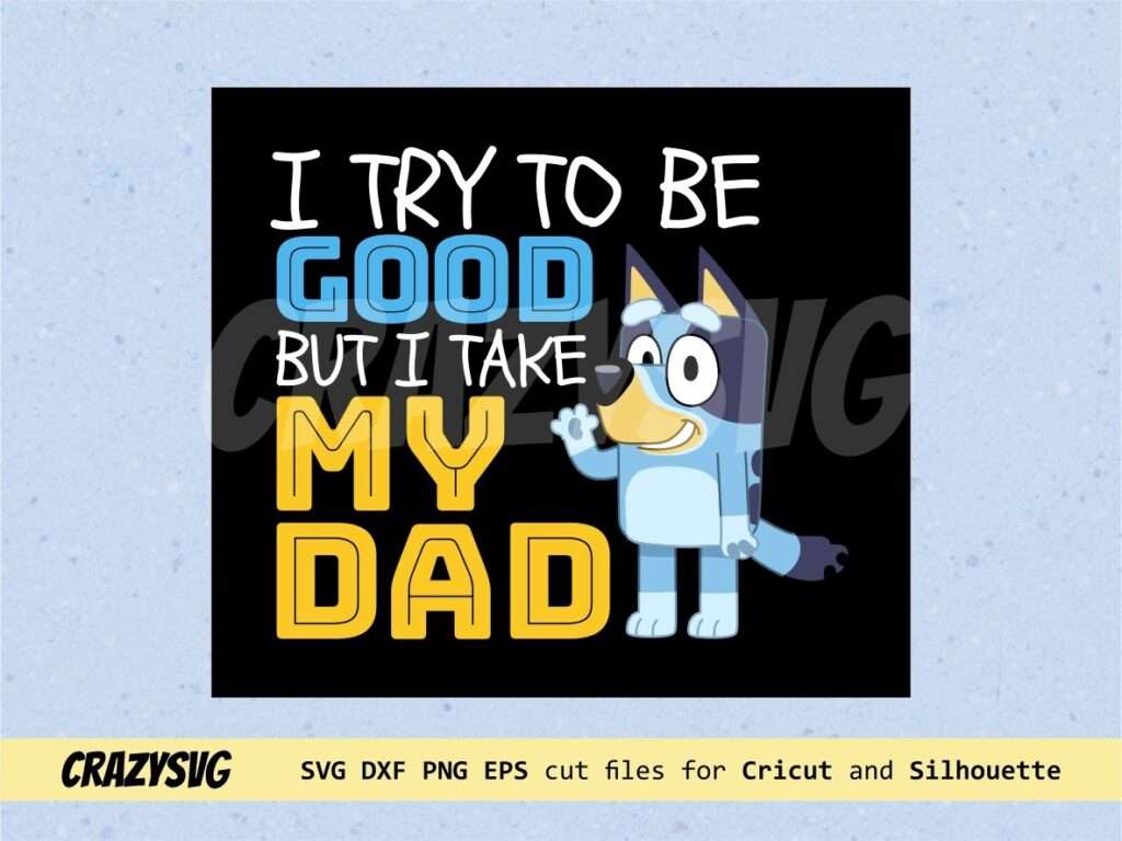 Bluey Dad Try To Be Good But I Take After My Dad SVG Download | Vectorency