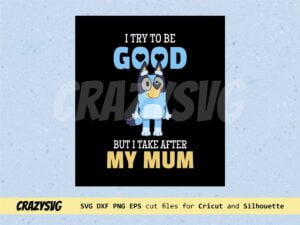 Bluey I Try To Be Good But I Take After My Mum