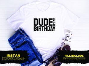 Dude It's My Birthday T Shirt Design SVG