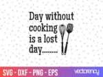 Kitchen Saying Day Without Cooking Is A Lost Day