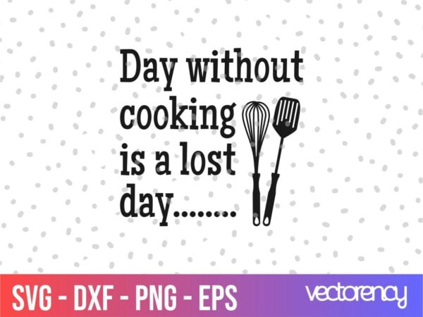 Kitchen Saying Day Without Cooking Is A Lost Day