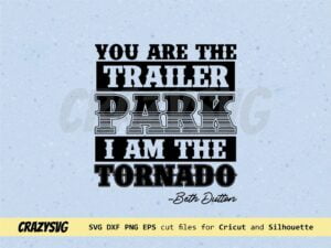 Yellowstone SVG You Are The Trailer Park I Am The Tornado Beth Dutton