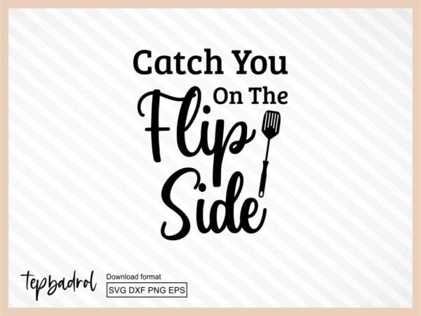 Catch You On The Flip Side Funny Kitchen SVG