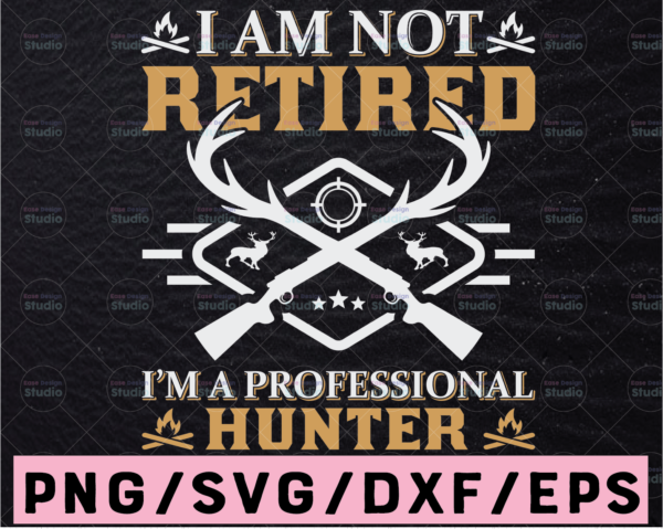 WTMETSY13012021 02 77 Vectorency I am not retired I'm a professional hunter svg file, hunting quote svg, hunter shirt design png, hunting season svg