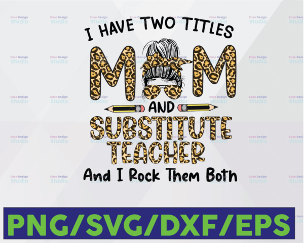 WTMETSY16122020 06 110 Vectorency I Have Two Titles Mom And Substitute Teacher I Rock Them Both PNG Mothers Day PNG Black Mom PNG Mom Teacher Mom And Teacher PNG Leopard Mom