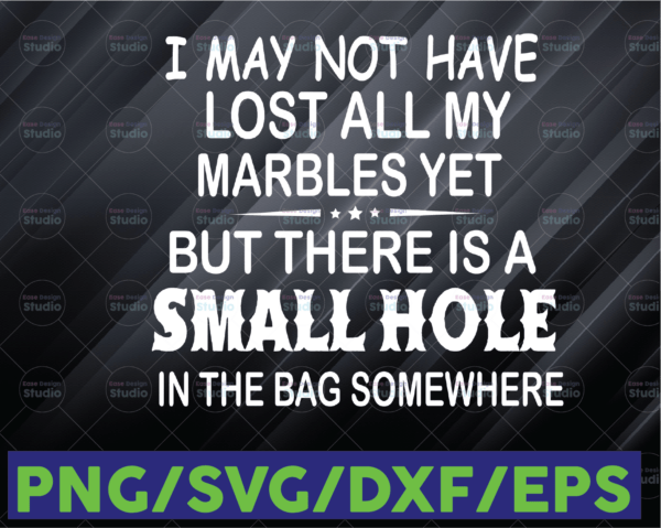 WTMETSY16122020 06 115 Vectorency I May Not Have Lost All My Marbles Yet But There Is A Small Hole In The Bag SVG, Funny SVG, Birthday Gift For Dad, Getting Old Sucks
