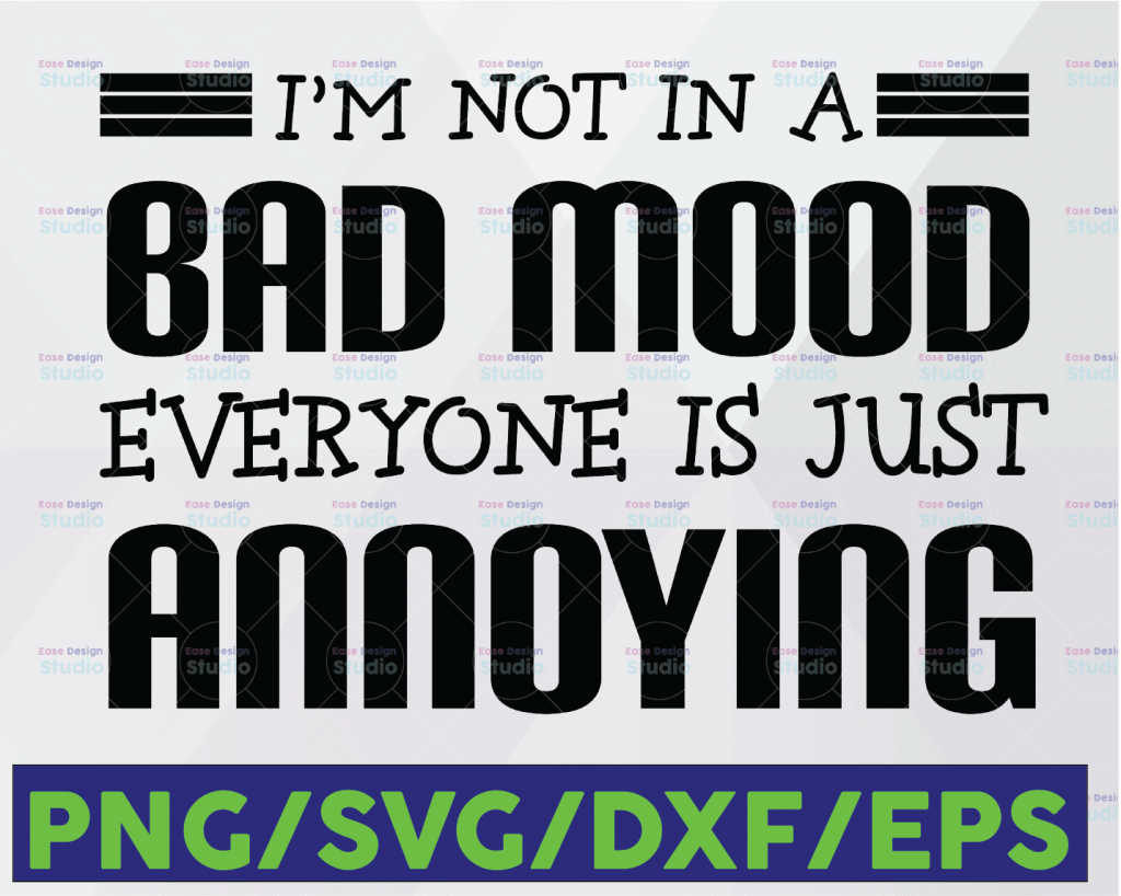 Download I'm Not In A Bad Mood Everyone Is Just Annoying SVG, Funny ...