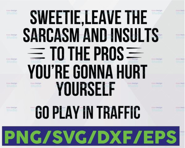 WTMETSY16122020 06 19 Vectorency Sweetie Leave The Sarcasm And Insults To The Pros You're Gonna Hurt Yourself Go Play In Traffic SVG PNG DXF EPS Cut file Silhouette Cricut