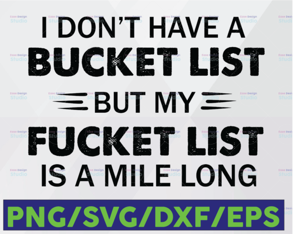 WTMETSY16122020 06 2 Vectorency I Don't Have A Bucket List But My Fuckest List Is A Mile Long SVG PNG DXF Digital Cut File or Sublimation File