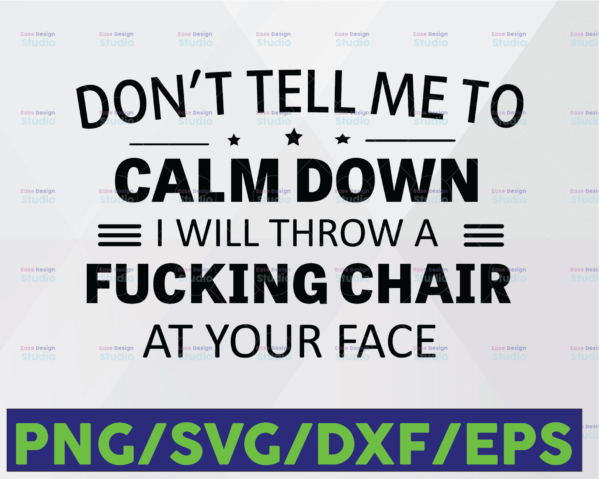 WTMETSY16122020 06 56 Vectorency Don't Tell Me To Calm Down I Will Throw A Fucking Chair At Your Face Funny Quote SVG DXF PNG Cut File for Cricut, Silhouette Cameo