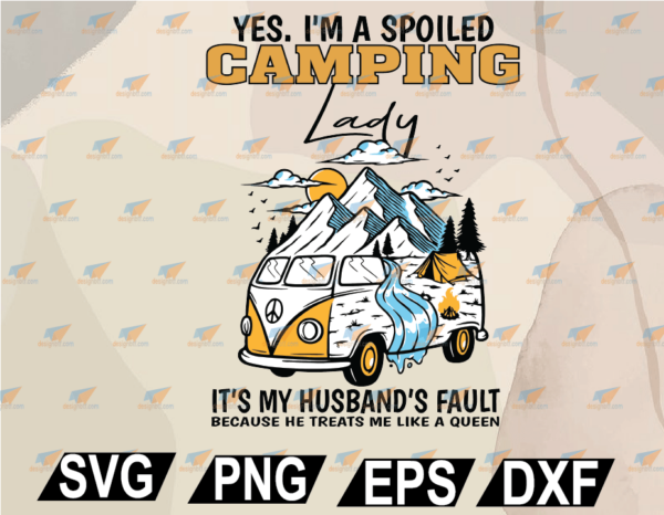 wtm web 02 11 Vectorency Yes I 'm a Spoiled Camping Lady it's My Husband's Fault Because He Treats Me Like a Queen PNG, EPS, DXF, Digital File