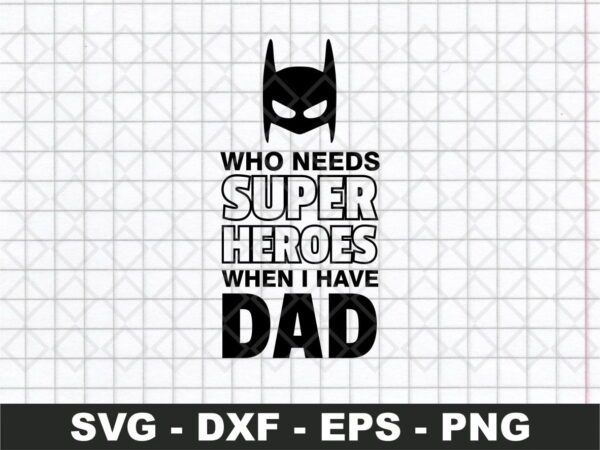 Who needs Superheroes when I have Dad svg