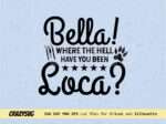 bella where the hell have you been loca