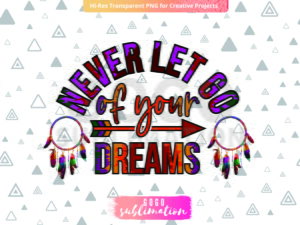 Never Let go of your dreams Dream Catcher tribal png - Sublimation design