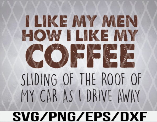WTM 01 6 Vectorency I Like My Men How I Like My Coffee Tee SVG, EPS, PNG, DXF, Digital Download