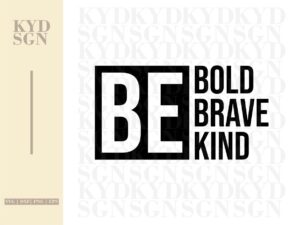 Be Bold Be Brave Be Kind SVG