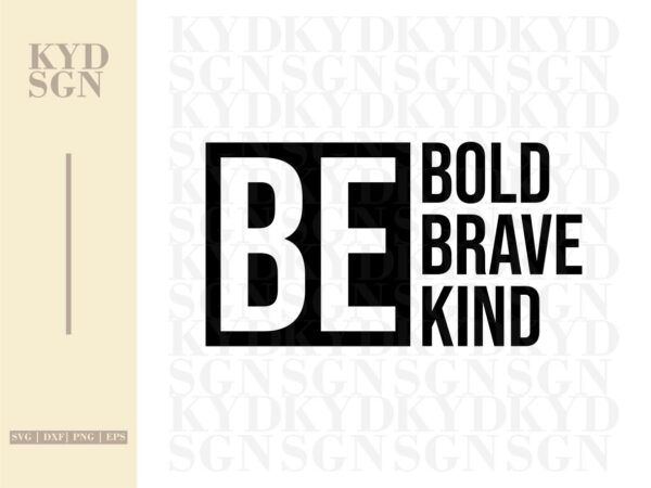 Be Bold Be Brave Be Kind SVG