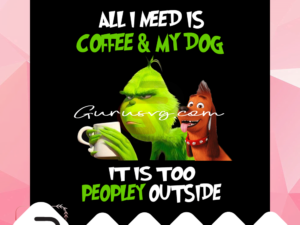 All I Need Is Coffee And My Dog It Is Too Peopley Outside PNG