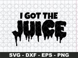 I Got The Juice SVG jpg