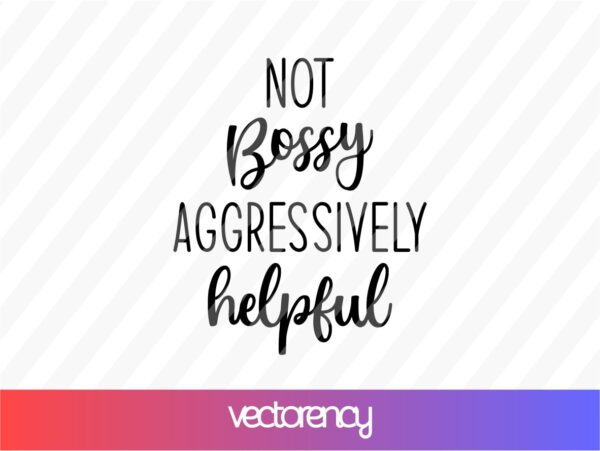 Not bossy aggressively helpful svg cut file