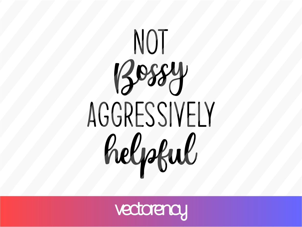 Not Bossy Aggressively Helpful Svg Cut File Vectorency 