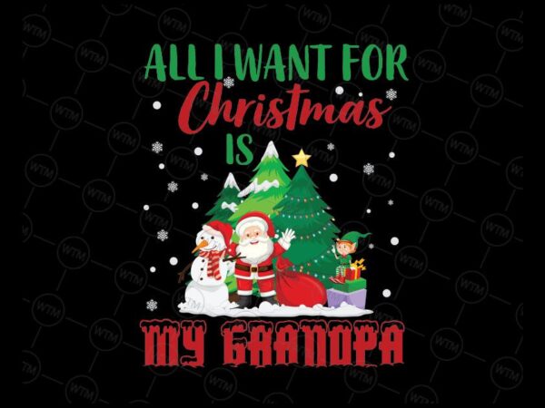 VCCR WTM CV XMA206 Vectorency All I Want For Christmas Is My Grandpa Svg, Christmas Svg, Cute Christmas Png, Funny Christmas Svg Png Dxf Digital Dowwnload