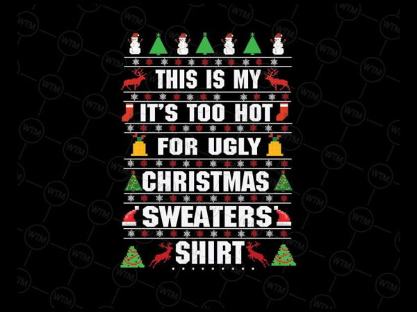 VCCR WTM CV XMA222 Vectorency This Is My It's Too Hot For Ugly Christmas Sweaters Shirt Svg Png, Ugly Christmas Pajama Svg, Christmas Knitting Png Xmas Holiday Gifts