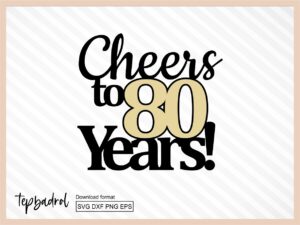 Cheers to 80 Years Happy Birthday Cake Topper Cut File SVG DXF EPS