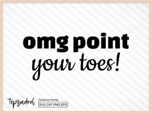 OMG Point Your Toes svg cut file