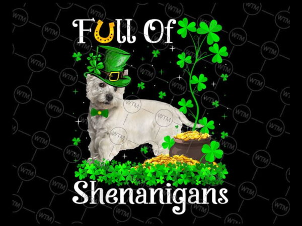 VC WTM CV PD2033 Vectorency Funny Full Of Shenanigans Png, Westie Dog St Patrick's Day Png, West Highland Terrier Dog Png, St. Patrick's Day Png, Sublimation Designs