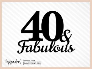 40 And Fabulous Cake Topper svg