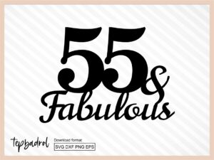 55 And Fabulous Cake Topper svg