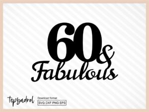 60 And Fabulous Cake Topper svg