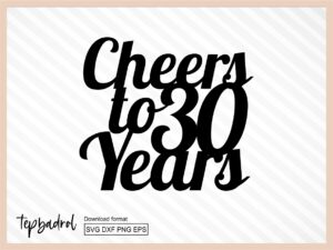 Cheers To 30 Years Cake Topper svg