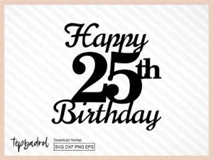 Happy 25th Birthday Cake Topper svg, Cake Topper svg