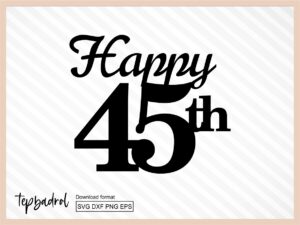 Happy 45th Birthday SVG, Cake Topper SVG cricut