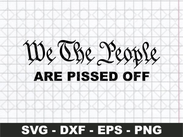 We The People Are Pissed Off SVG Vector File cricut Vectorency We The People Are Pissed Off SVG Vector File