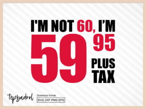 60th Birthday SVG I'm not 60 plus tax