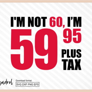 60th Birthday SVG I'm not 60 plus tax