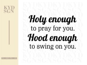 Holy enough to pray for you. Hood enough to swing on you.