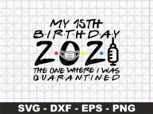 My 15th Birthday 2021 The One Where I Was Quarantined SVG