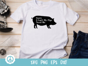 Sorry I Cant My Pigs Need Me Shirt Design SVG