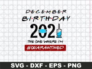 December Birthday 2021 The One Where I’m Quarantined SVG