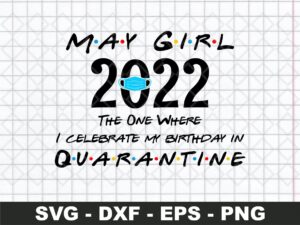May Girl 2022 The One Where I celebrate my birthday in Quarantine SVG