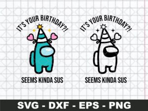 It’s Your Birthday, Seems Kinda Sus Svg, Among Us SVG