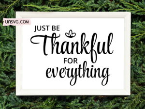 Just Be Thankful for Everything