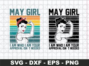 May Girl I Am Who I Am Your Approval Isn’t Needed SVG