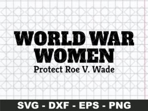 World War Women Protect Roe V. Wade SVG Cricut the best design file